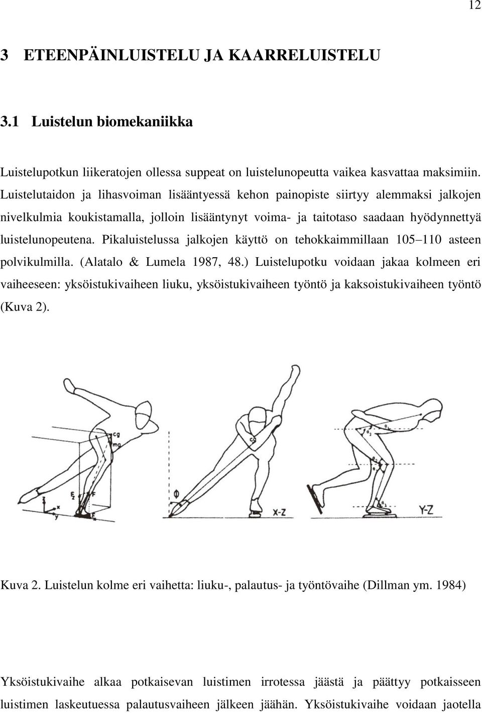 Pikaluistelussa jalkojen käyttö on tehokkaimmillaan 105 110 asteen polvikulmilla. (Alatalo & Lumela 1987, 48.