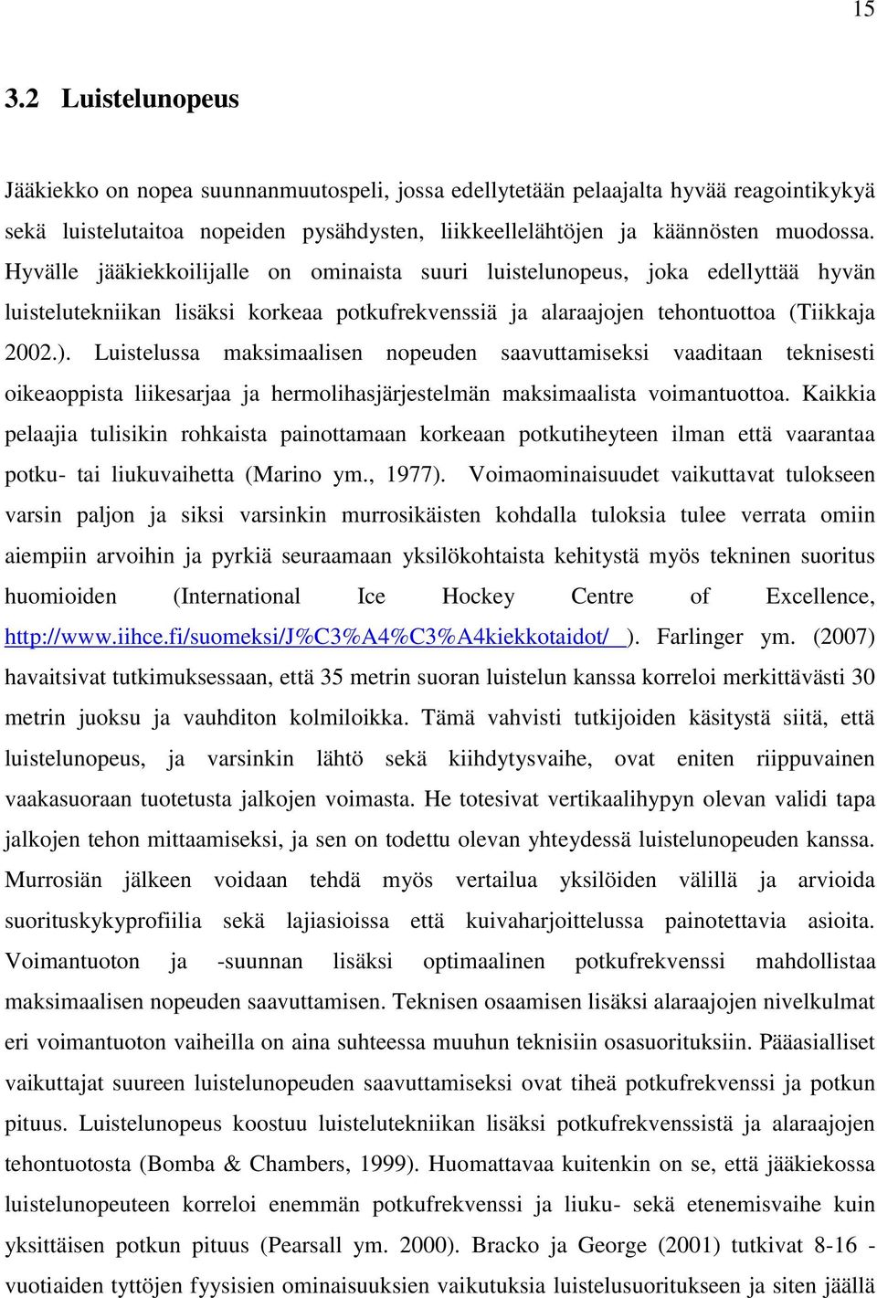 Luistelussa maksimaalisen nopeuden saavuttamiseksi vaaditaan teknisesti oikeaoppista liikesarjaa ja hermolihasjärjestelmän maksimaalista voimantuottoa.