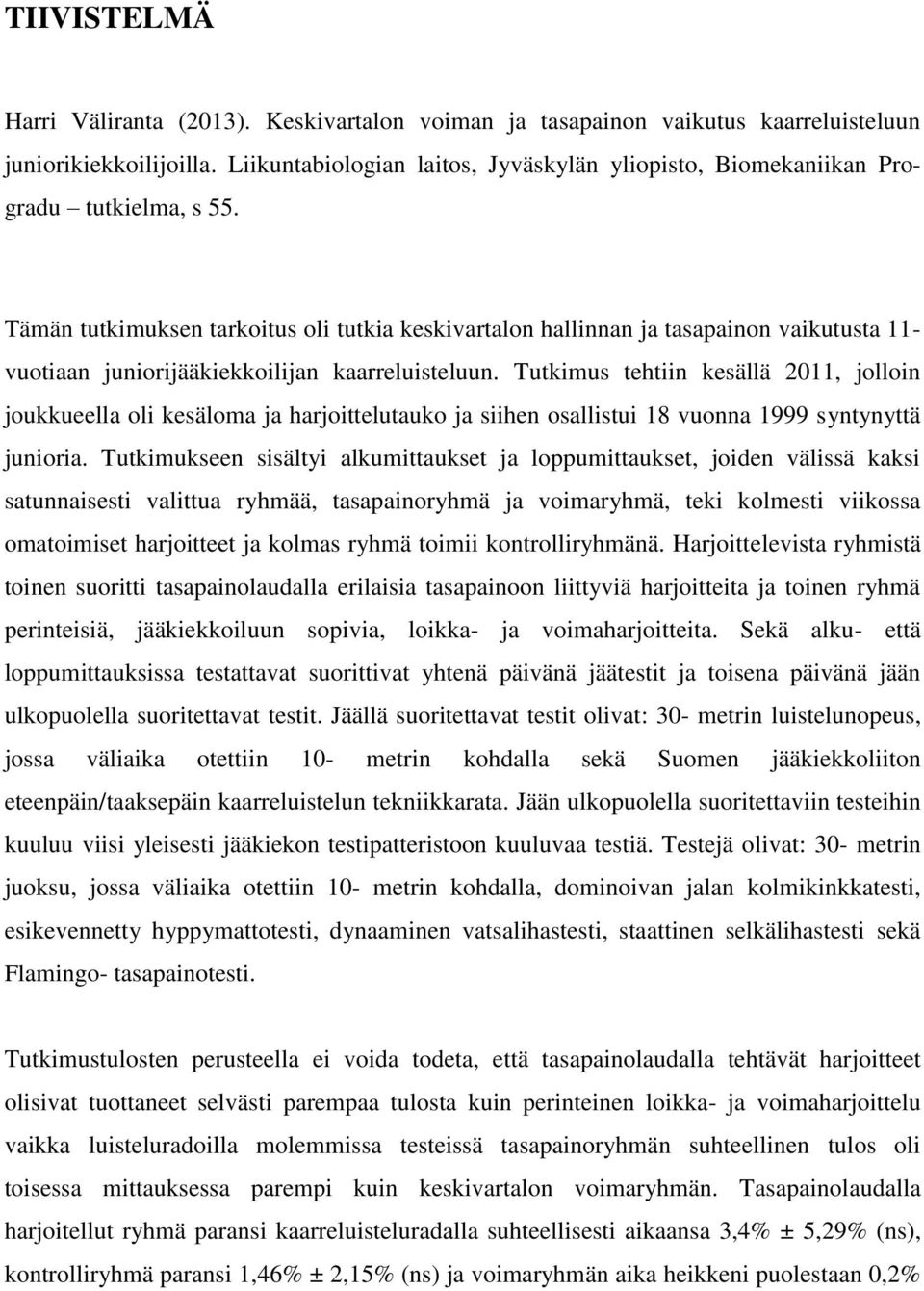 Tämän tutkimuksen tarkoitus oli tutkia keskivartalon hallinnan ja tasapainon vaikutusta 11- vuotiaan juniorijääkiekkoilijan kaarreluisteluun.