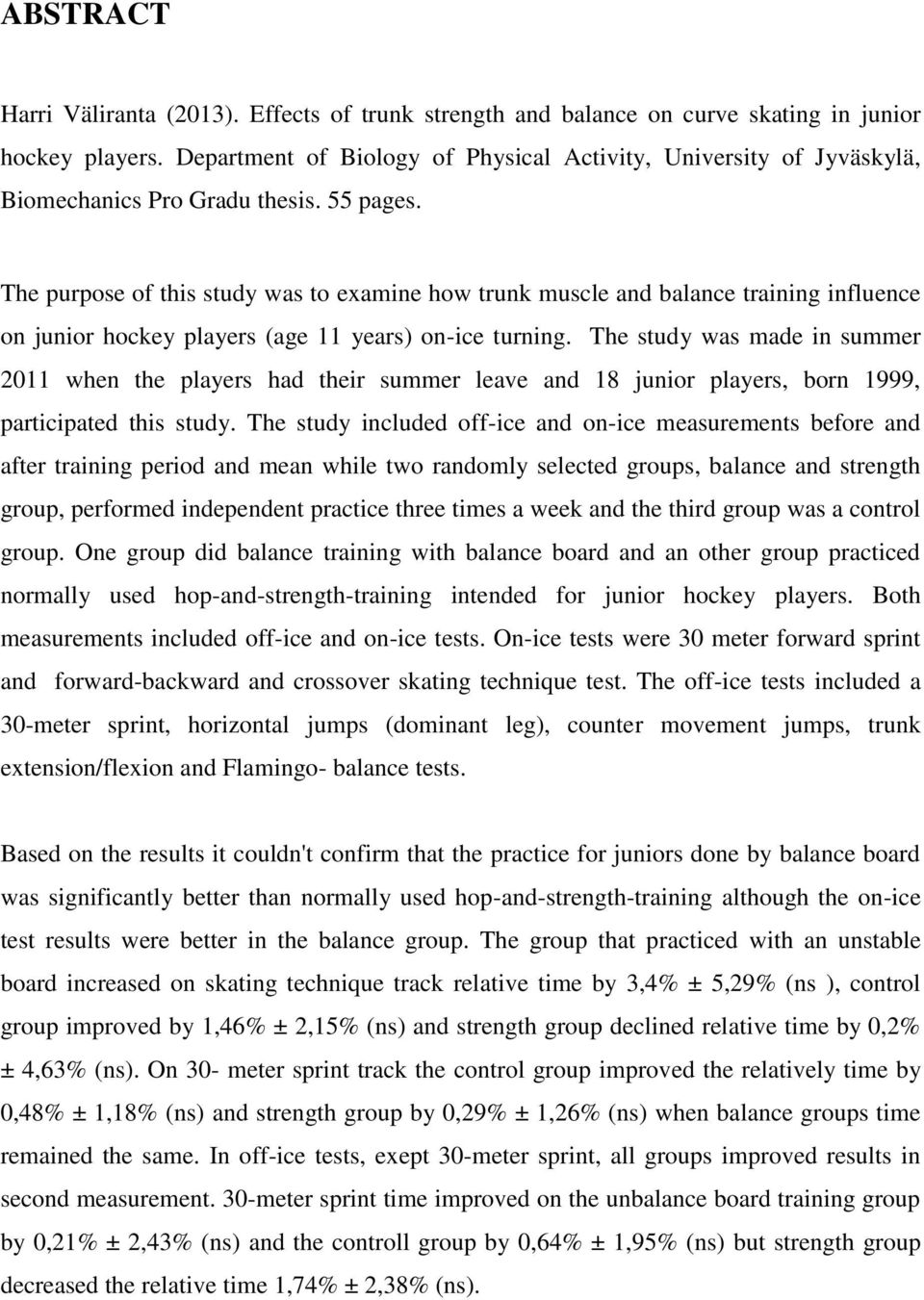 The purpose of this study was to examine how trunk muscle and balance training influence on junior hockey players (age 11 years) on-ice turning.