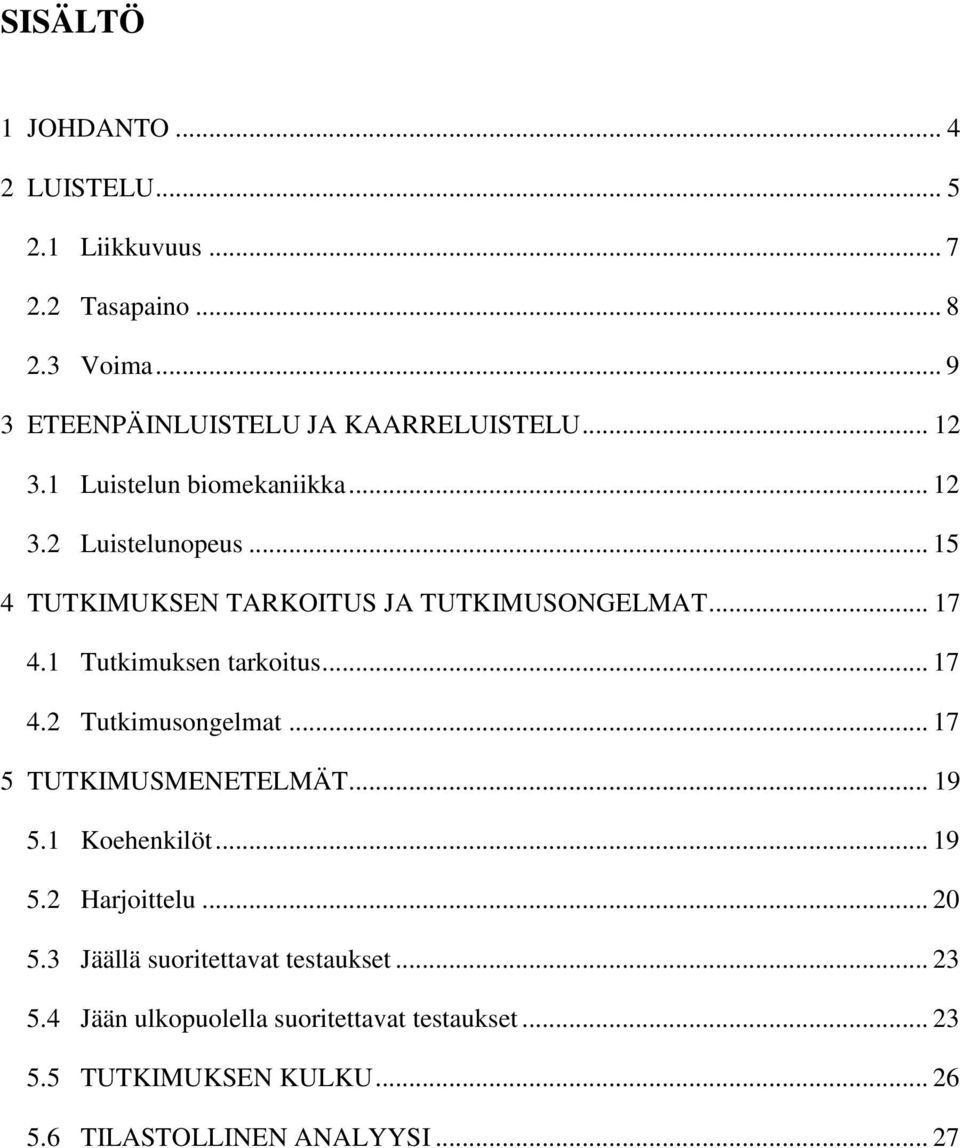 1 Tutkimuksen tarkoitus... 17 4.2 Tutkimusongelmat... 17 5 TUTKIMUSMENETELMÄT... 19 5.1 Koehenkilöt... 19 5.2 Harjoittelu... 20 5.