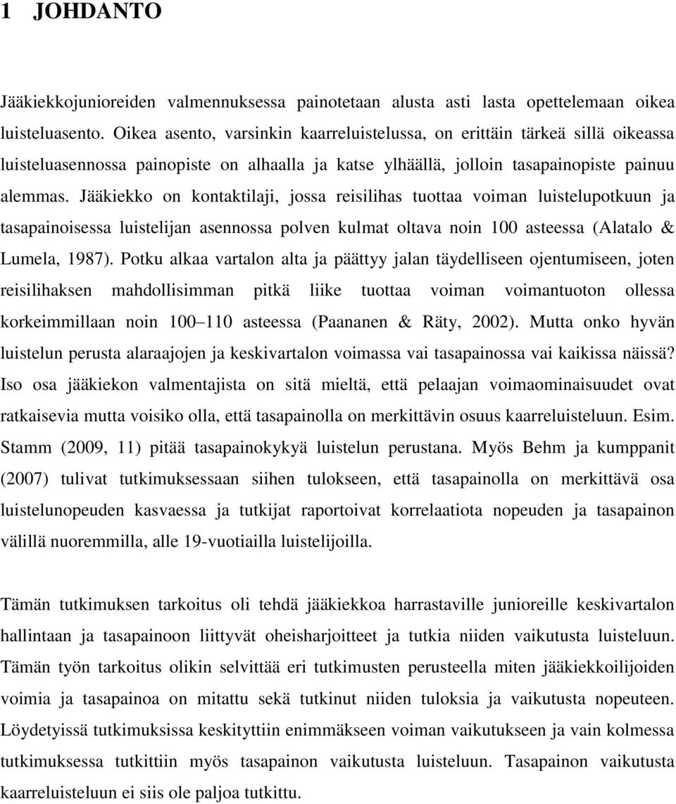 Jääkiekko on kontaktilaji, jossa reisilihas tuottaa voiman luistelupotkuun ja tasapainoisessa luistelijan asennossa polven kulmat oltava noin 100 asteessa (Alatalo & Lumela, 1987).