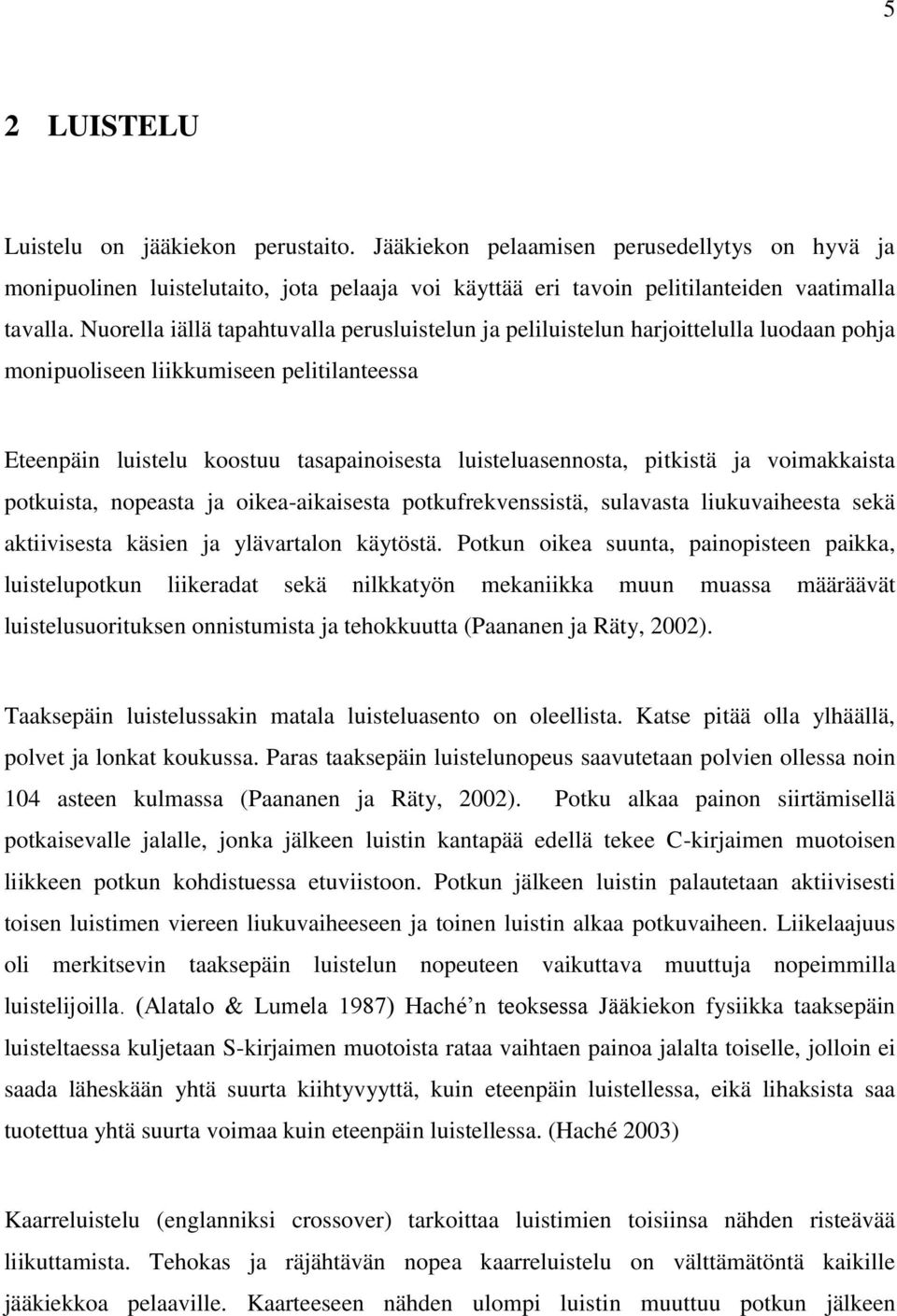 pitkistä ja voimakkaista potkuista, nopeasta ja oikea-aikaisesta potkufrekvenssistä, sulavasta liukuvaiheesta sekä aktiivisesta käsien ja ylävartalon käytöstä.