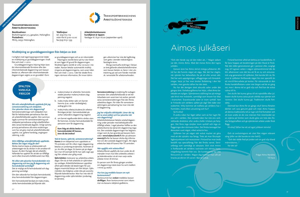 8.30 16.00 (september april) Aimo Myräkkä Aimos julkåseri I enlighet med regeringsprogrammet träder en nivåhöjning av grunddagpenningen i kraft från och med 1.1.2012.
