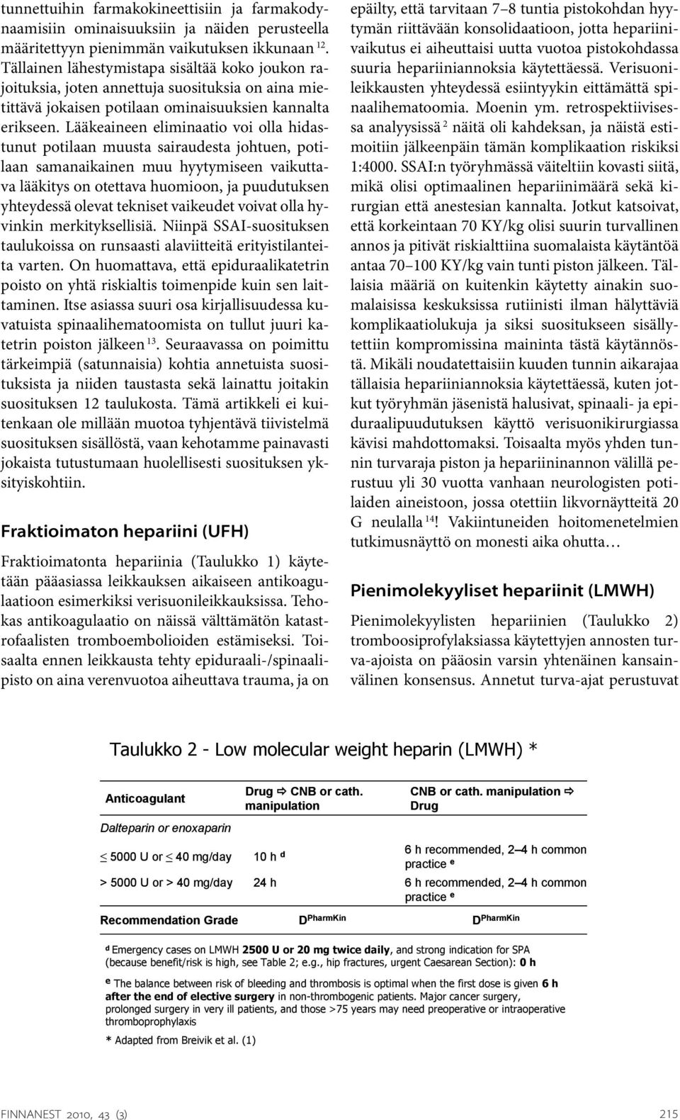 Lääkeaineen eliminaatio voi olla hidastunut potilaan muusta sairaudesta johtuen, potilaan samanaikainen muu hyytymiseen vaikuttava lääkitys on otettava huomioon, ja puudutuksen yhteydessä olevat