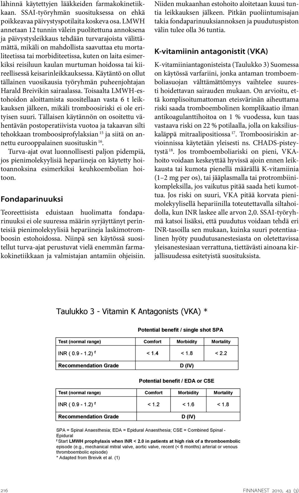 esimerkiksi reisiluun kaulan murtuman hoidossa tai kiireellisessä keisarinleikkauksessa. Käytäntö on ollut tällainen vuosikausia työryhmän puheenjohtajan Harald Breivikin sairaalassa.