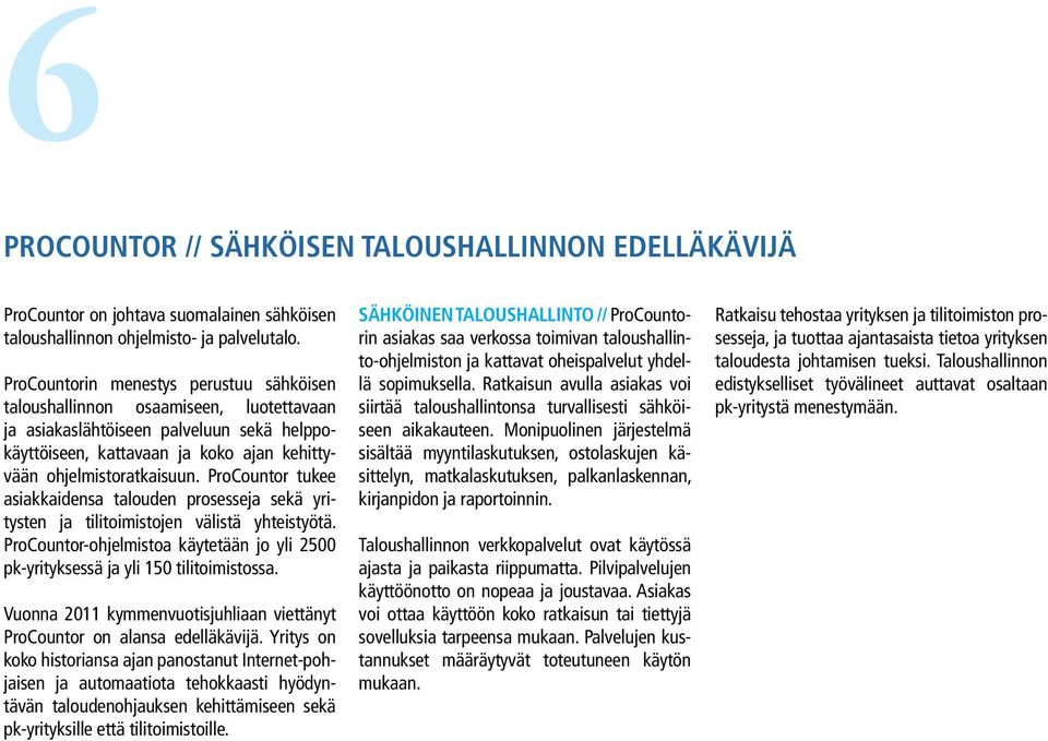 ProCountor tukee asiakkaidensa talouden prosesseja sekä yritysten ja tilitoimistojen välistä yhteistyötä. ProCountor-ohjelmistoa käytetään jo yli 2500 pk-yrityksessä ja yli 150 tilitoimistossa.