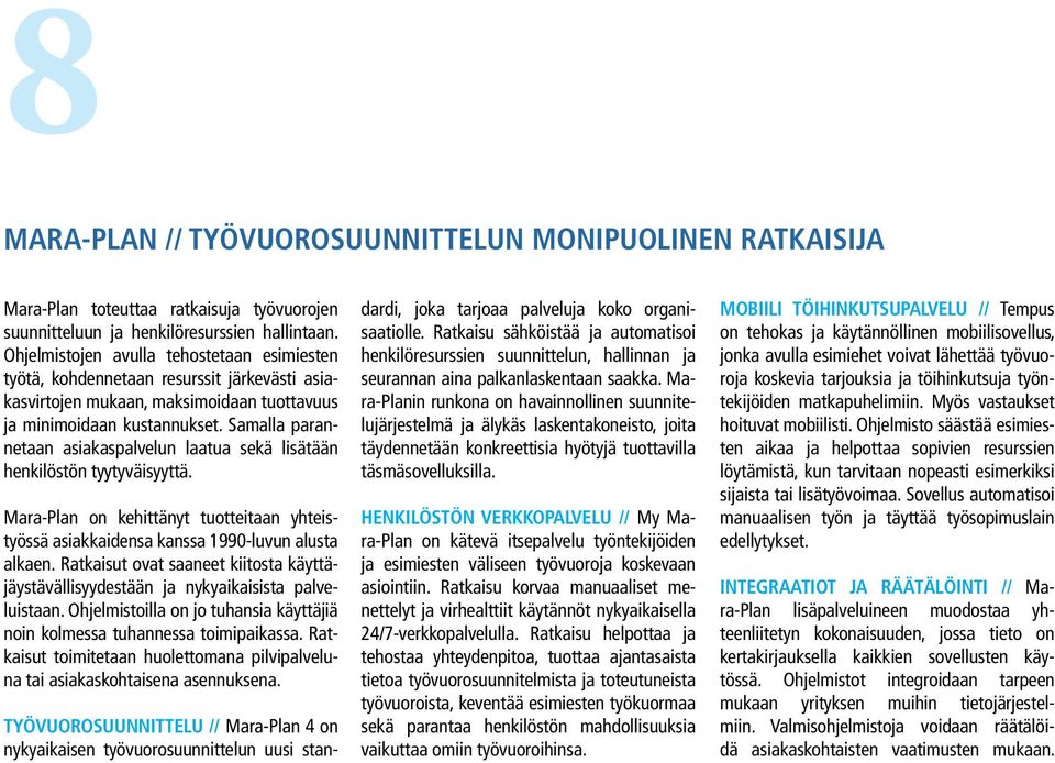 Samalla parannetaan asiakaspalvelun laatua sekä lisätään henkilöstön tyytyväisyyttä. Mara-Plan on kehittänyt tuotteitaan yhteistyössä asiakkaidensa kanssa 1990-luvun alusta alkaen.