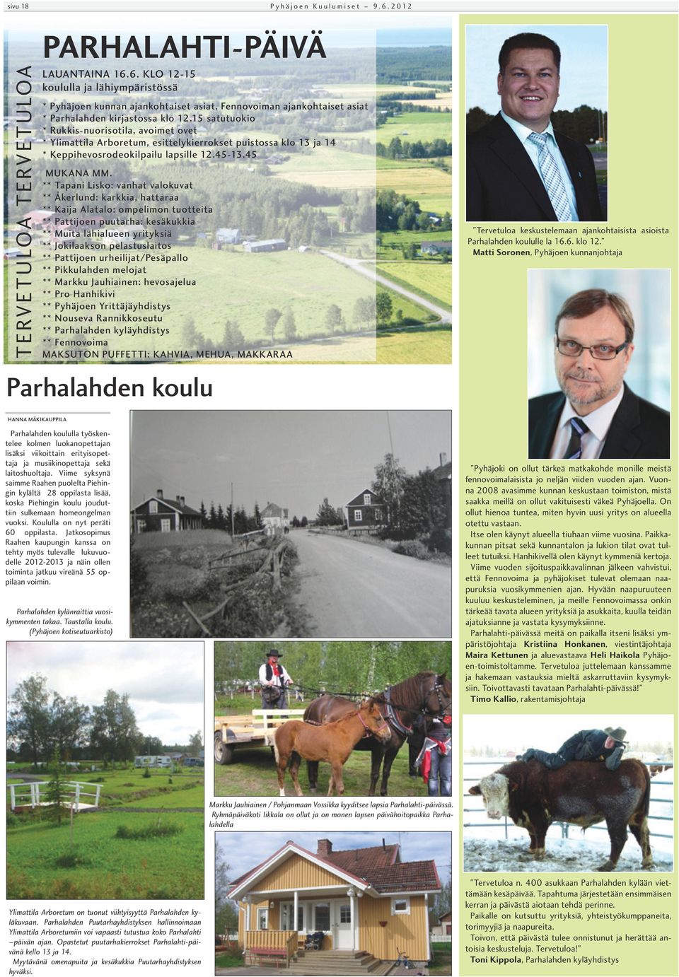 ** Tapani Lisko: vanhat valokuvat ** Åkerlund: karkkia, hattaraa ** Kaija Alatalo: ompelimon tuotteita ** Pattijoen puutarha: kesäkukkia ** Muita lähialueen yrityksiä ** Jokilaakson pelastuslaitos **