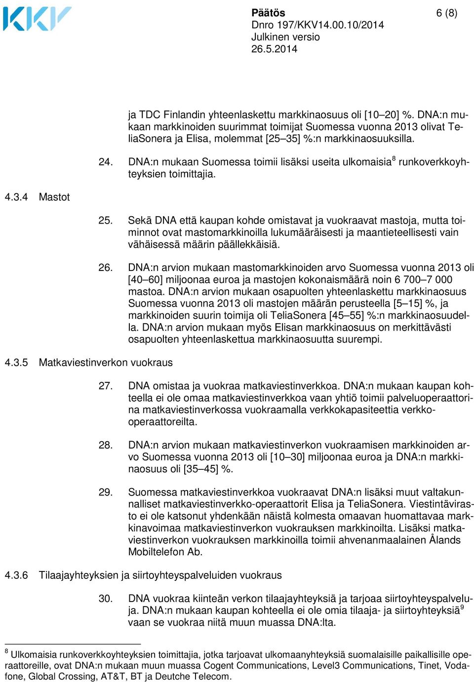 DNA:n mukaan Suomessa toimii lisäksi useita ulkomaisia 8 runkoverkkoyhteyksien toimittajia. 4.3.4 Mastot 4.3.5 Matkaviestinverkon vuokraus 25.