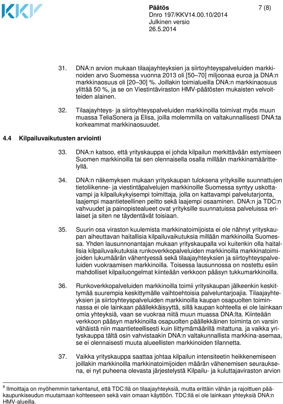 Joillakin toimialueilla DNA:n markkinaosuus ylittää 50 %, ja se on Viestintäviraston HMV-päätösten mukaisten velvoitteiden alainen. 32.