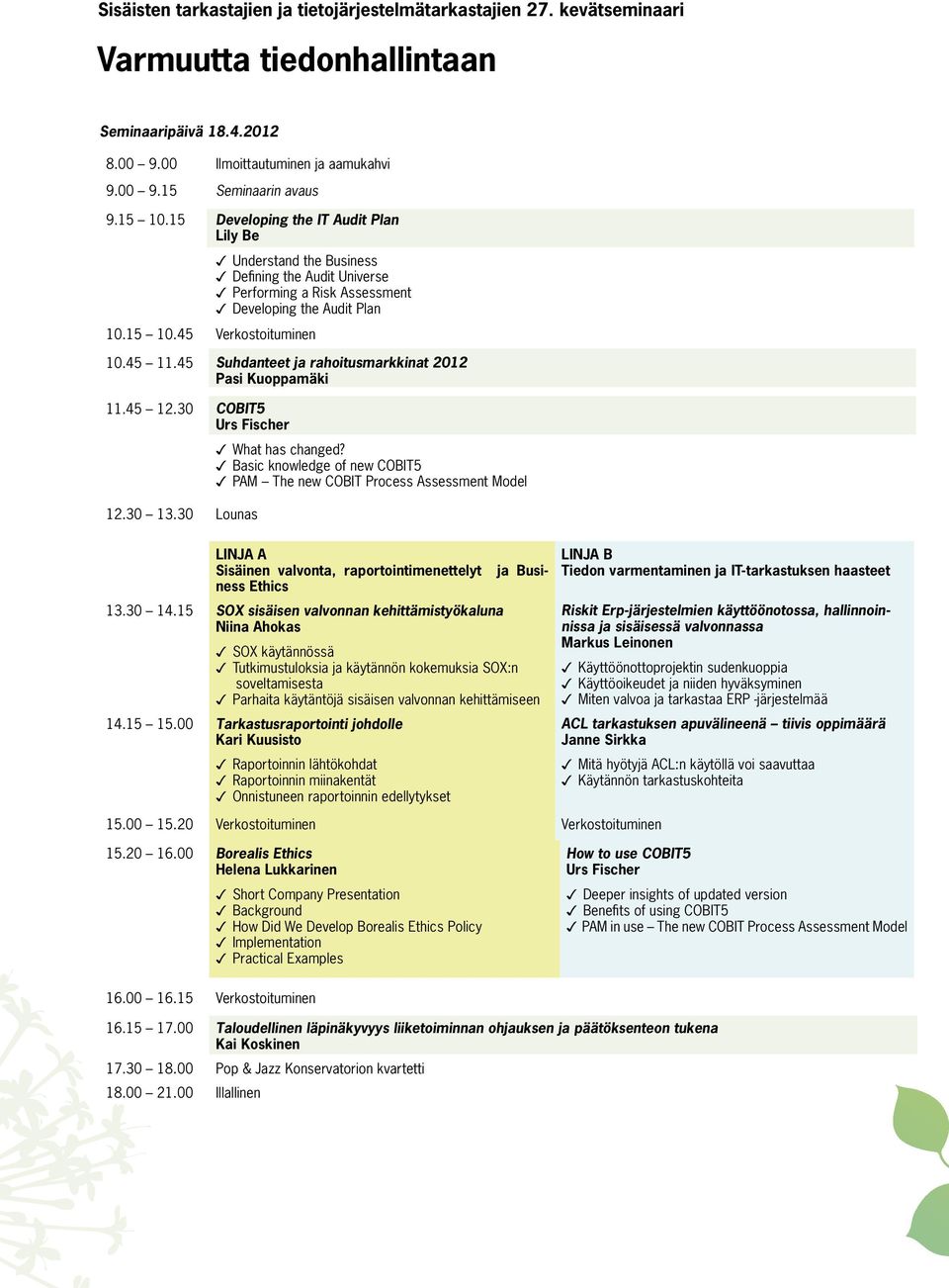 45 Suhdanteet ja rahoitusmarkkinat 2012 Pasi Kuoppamäki 11.45 12.30 COBIT5 Urs Fischer What has changed? Basic knowledge of new COBIT5 PAM The new COBIT Process Assessment Model 12.30 13.