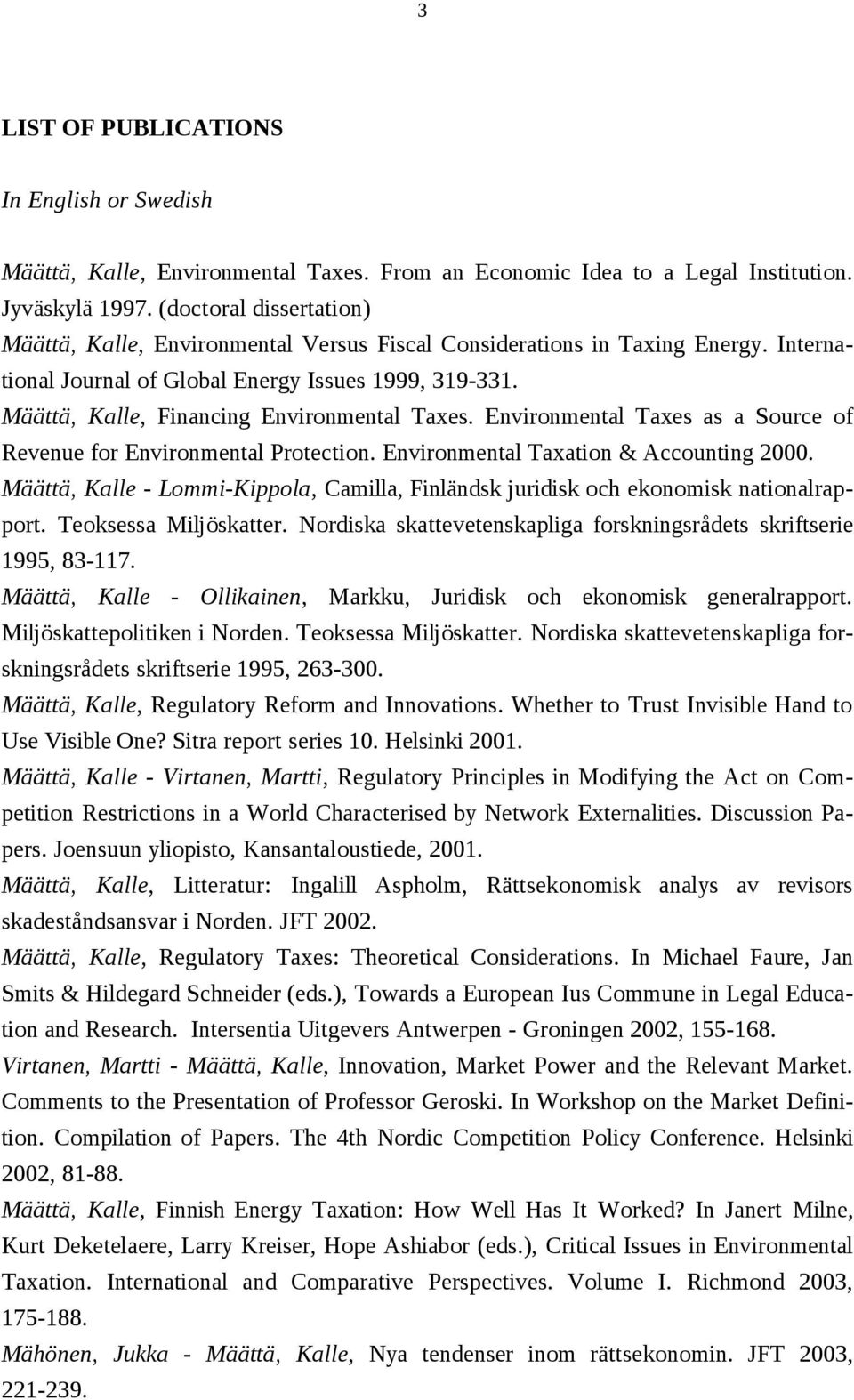 Määttä, Kalle, Financing Environmental Taxes. Environmental Taxes as a Source of Revenue for Environmental Protection. Environmental Taxation & Accounting 2000.