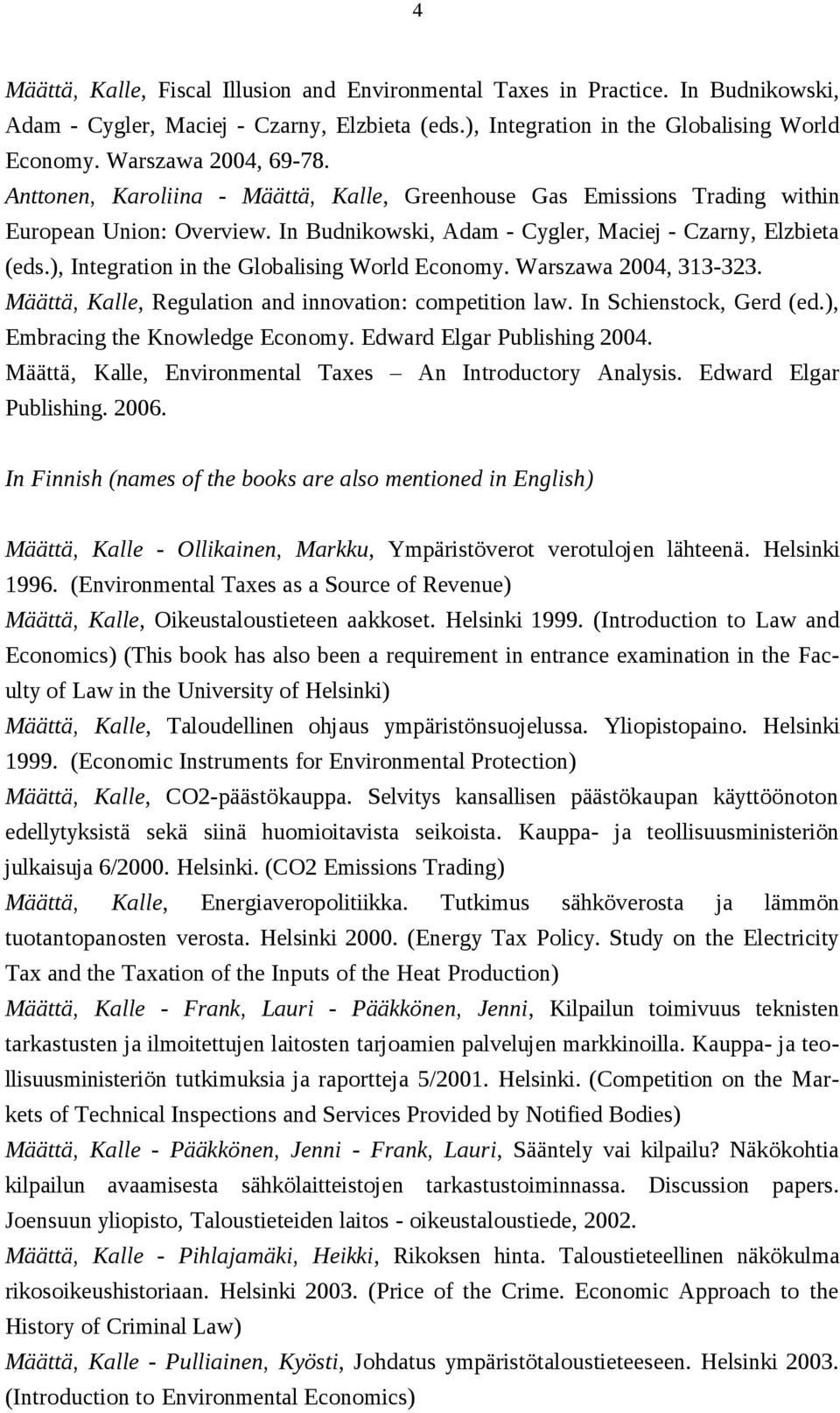 ), Integration in the Globalising World Economy. Warszawa 2004, 313-323. Määttä, Kalle, Regulation and innovation: competition law. In Schienstock, Gerd (ed.), Embracing the Knowledge Economy.