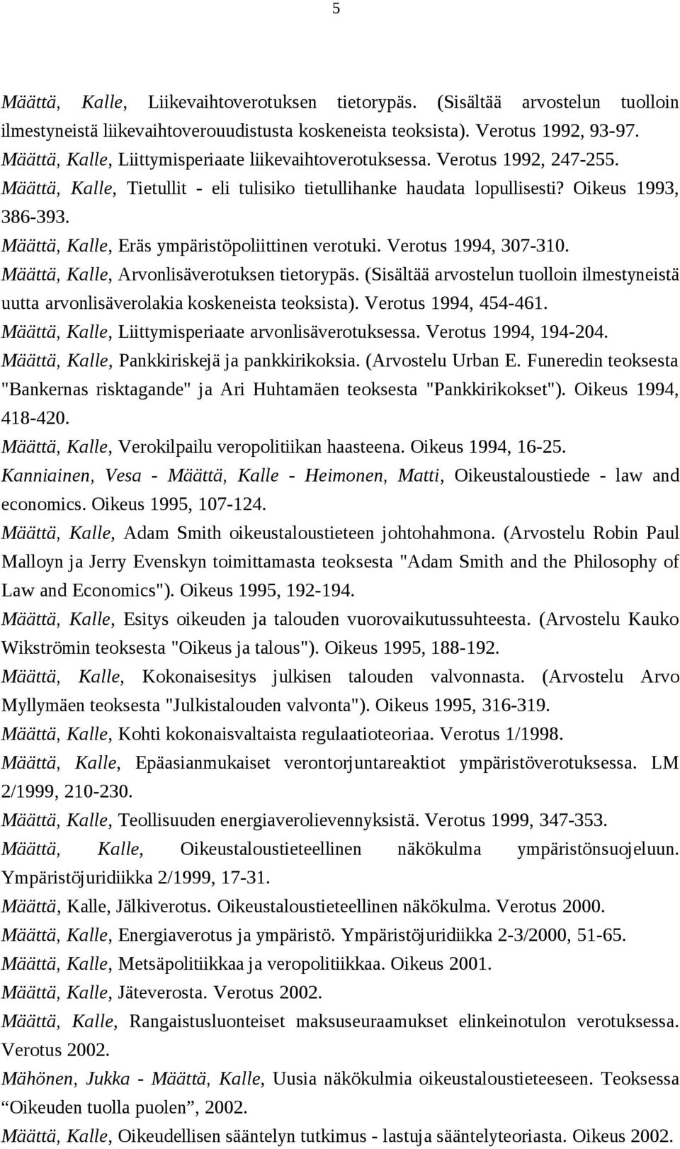 Määttä, Kalle, Eräs ympäristöpoliittinen verotuki. Verotus 1994, 307-310. Määttä, Kalle, Arvonlisäverotuksen tietorypäs.