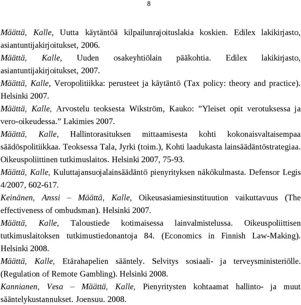 Määttä, Kalle, Arvostelu teoksesta Wikström, Kauko: Yleiset opit verotuksessa ja vero-oikeudessa. Lakimies 2007.