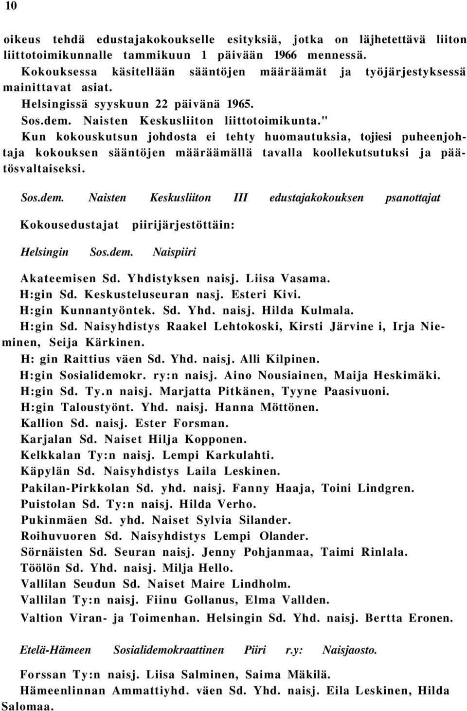 " Kun kokouskutsun johdosta ei tehty huomautuksia, tojiesi puheenjohtaja kokouksen sääntöjen määräämällä tavalla koollekutsutuksi ja päätösvaltaiseksi. Sos.dem.