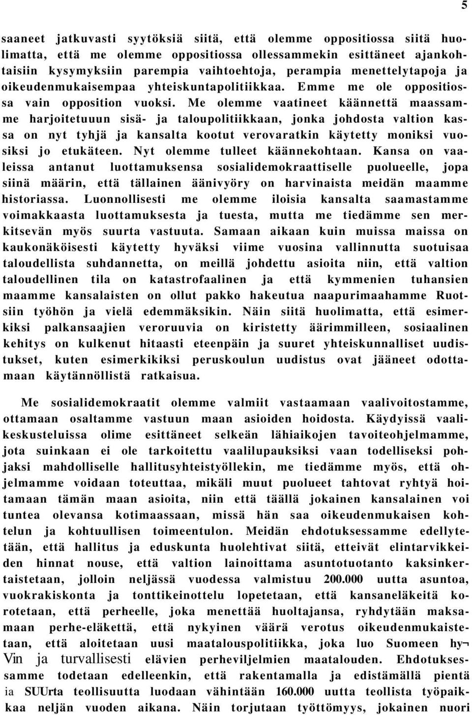 Me olemme vaatineet käännettä maassamme harjoitetuuun sisä- ja taloupolitiikkaan, jonka johdosta valtion kassa on nyt tyhjä ja kansalta kootut verovaratkin käytetty moniksi vuosiksi jo etukäteen.