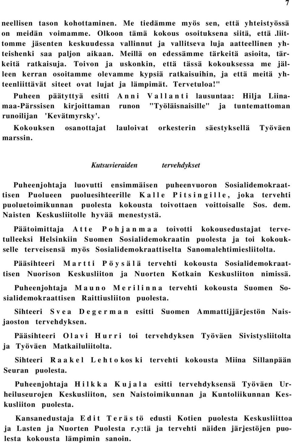 Toivon ja uskonkin, että tässä kokouksessa me jälleen kerran osoitamme olevamme kypsiä ratkaisuihin, ja että meitä yhteenliittävät siteet ovat lujat ja lämpimät. Tervetuloa!