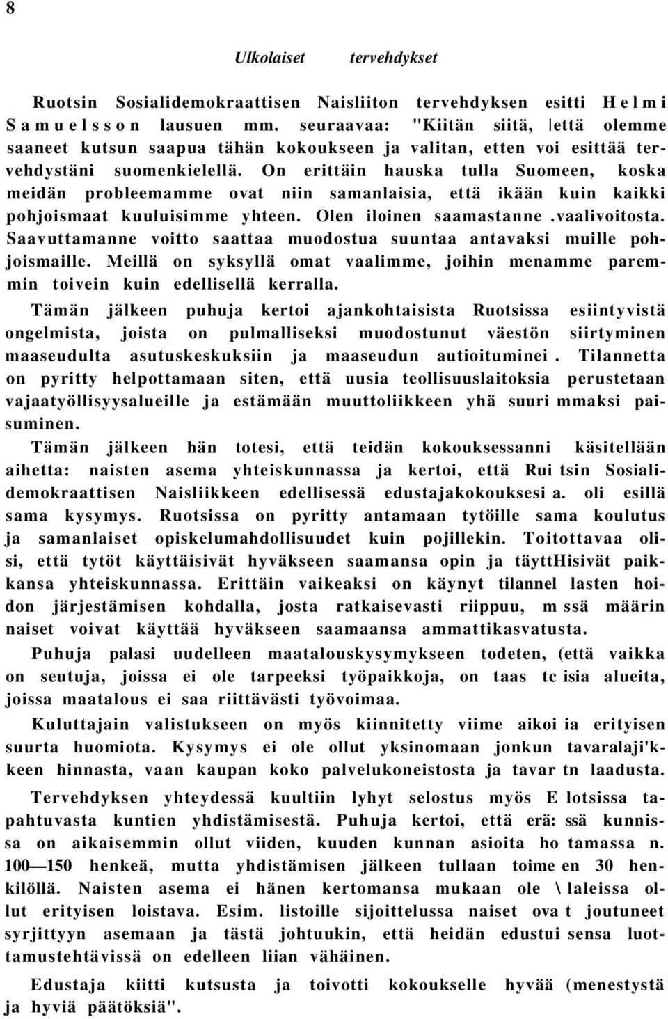 On erittäin hauska tulla Suomeen, koska meidän probleemamme ovat niin samanlaisia, että ikään kuin kaikki pohjoismaat kuuluisimme yhteen. Olen iloinen saamastanne.vaalivoitosta.