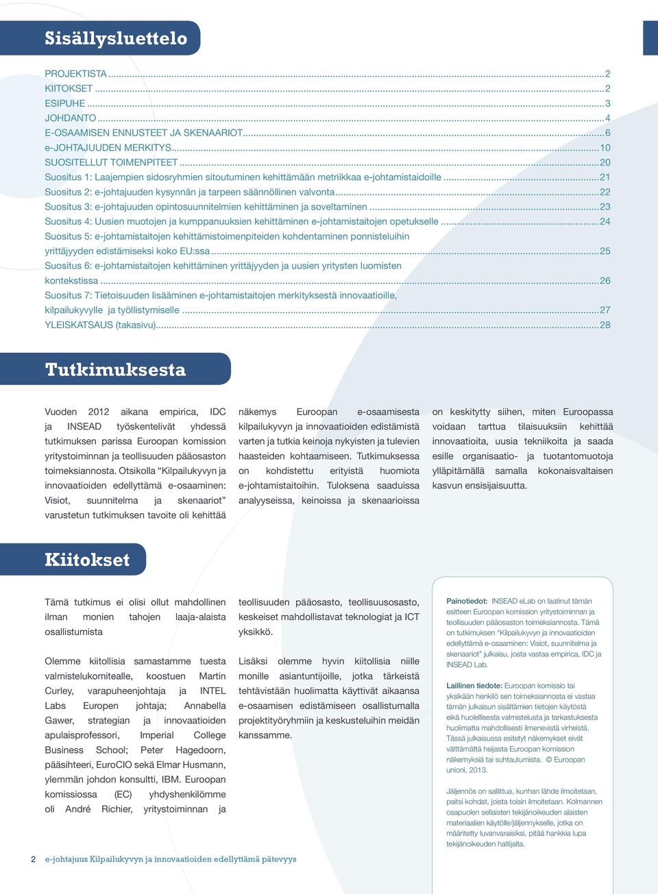 ..22 Suositus 3: e-johtajuuden opintosuunnitelmien kehittäminen ja soveltaminen...23 Suositus 4: Uusien muotojen ja kumppanuuksien kehittäminen e-johtamistaitojen opetukselle.