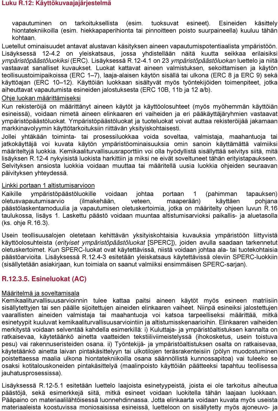 2 on yleiskatsaus, jossa yhdistellään näitä kuutta seikkaa erilaisiksi ympäristöpäästöluokiksi (ERC). Lisäyksessä R.12-4.1 on 23 ympäristöpäästöluokan luettelo ja niitä vastaavat sanalliset kuvaukset.