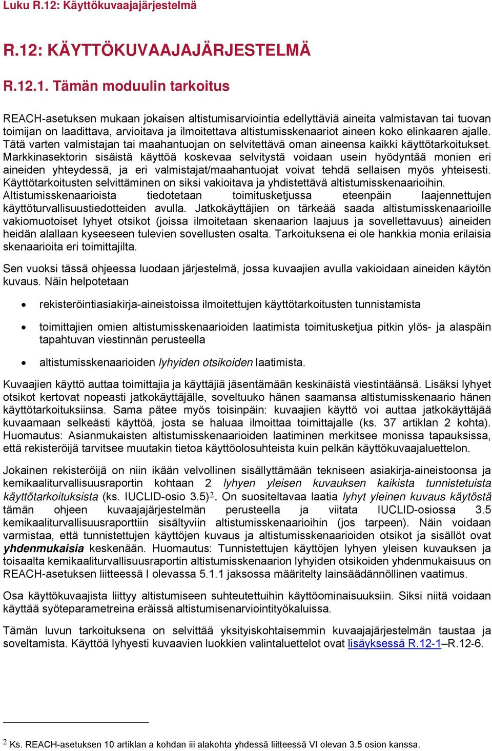 Markkinasektorin sisäistä käyttöä koskevaa selvitystä voidaan usein hyödyntää monien eri aineiden yhteydessä, ja eri valmistajat/maahantuojat voivat tehdä sellaisen myös yhteisesti.