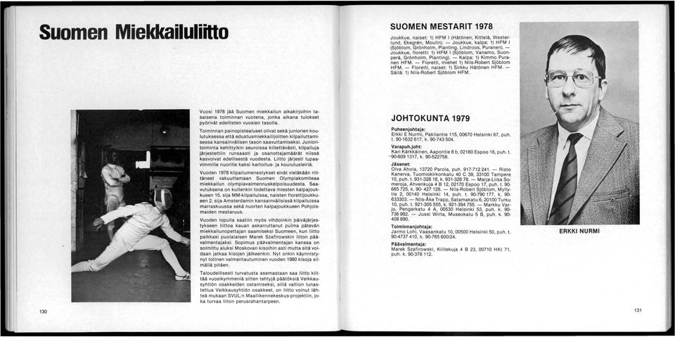 - Säilä: 1) Nils-Robert Sjöblom HFM. 130 Vuosi 1978 jää Suomen miekkailun aikakirjoihin tasaisena toiminnan vuotena, jonka aikana tulokset pyörivät edellisten vuosien tasolla.