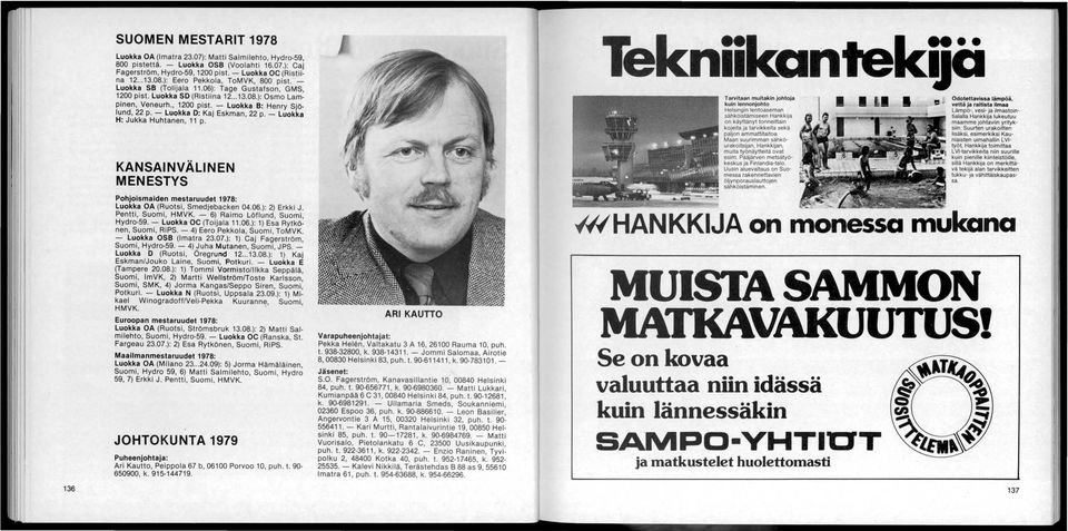 - Luokka D: Kaj Eskman, 22 p. - Luokka H: Jukka Huhtanen, 11 p. KANSAI NV ÄLI N EN MENESTYS Pohjoismaiden mestaruudet 1978: Luokka OA (Ruotsi, Smedjebacken 04.06.): 2) Erkki J. Pentti, Suomi, HMVK.