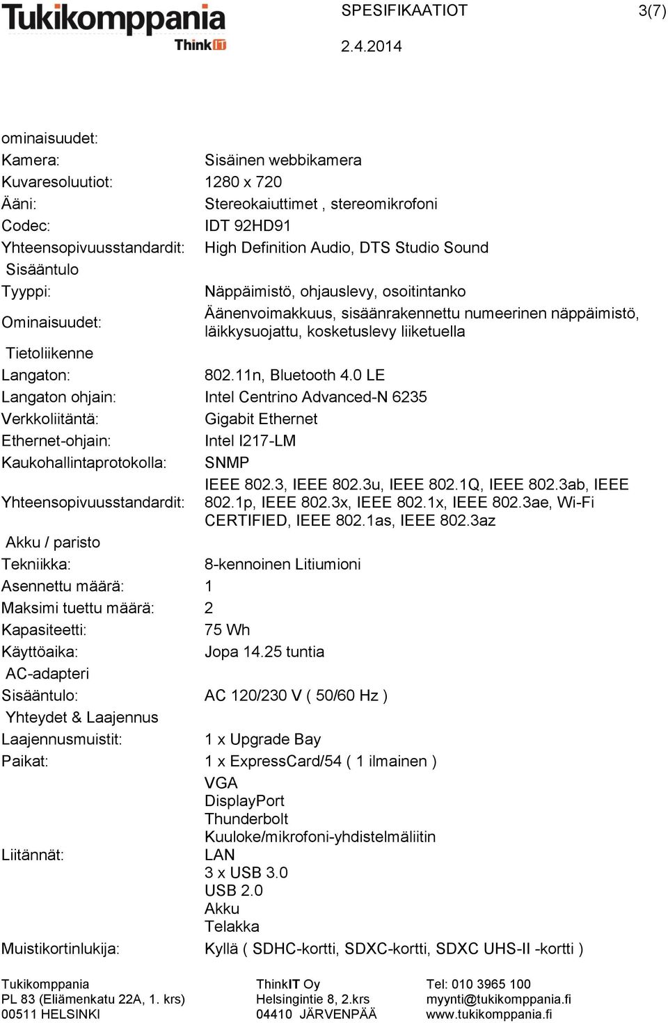 11n, Bluetooth 4.0 LE Langaton ohjain: Intel Centrino Advanced-N 6235 Verkkoliitäntä: Gigabit Ethernet Ethernet-ohjain: Intel I217-LM Kaukohallintaprotokolla: SNMP IEEE 802.3, IEEE 802.3u, IEEE 802.