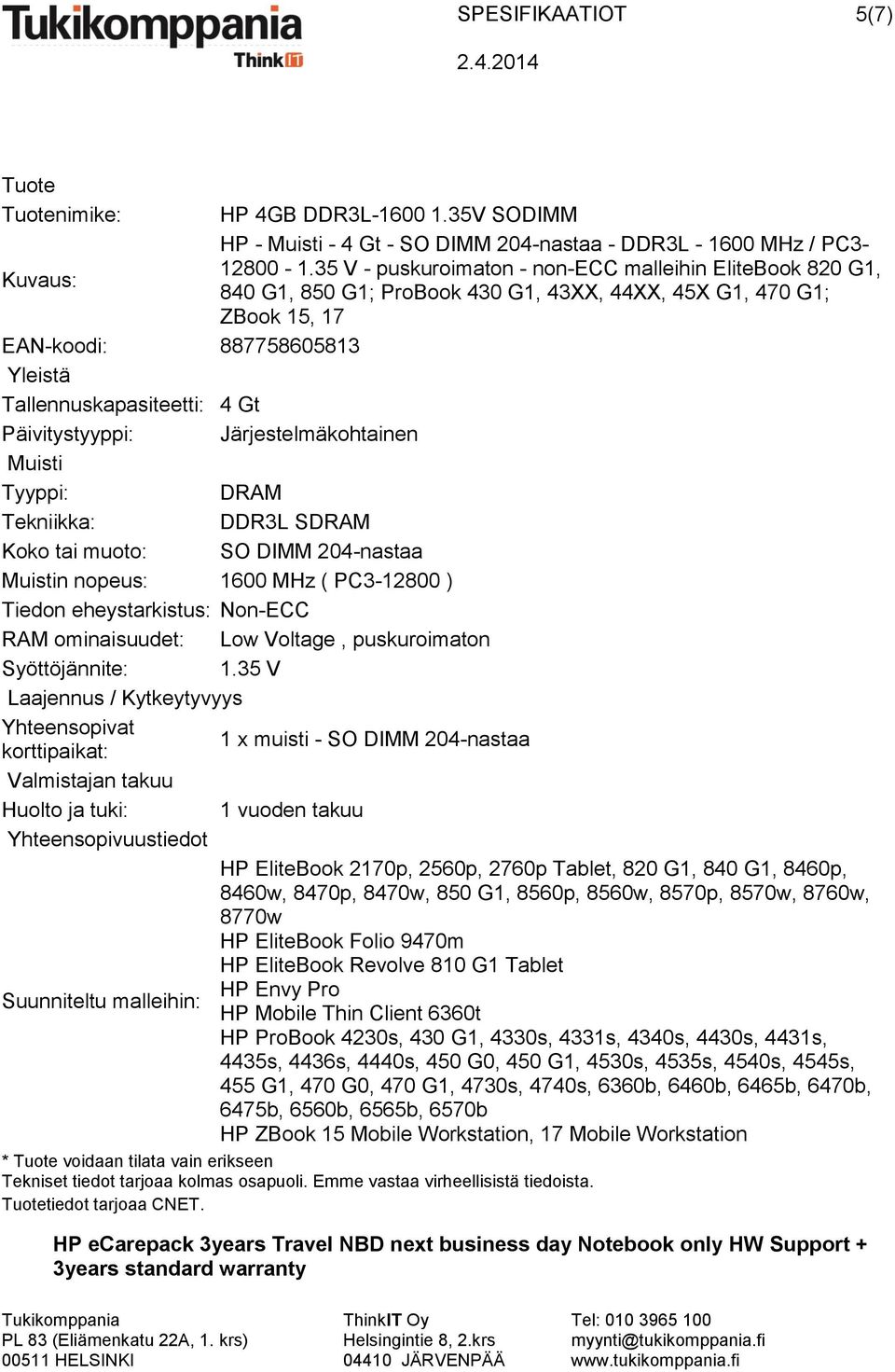 Päivitystyyppi: Järjestelmäkohtainen Muisti Tyyppi: DRAM Tekniikka: DDR3L SDRAM Koko tai muoto: SO DIMM 204-nastaa Muistin nopeus: 1600 MHz ( PC3-12800 ) Tiedon eheystarkistus: Non-ECC RAM