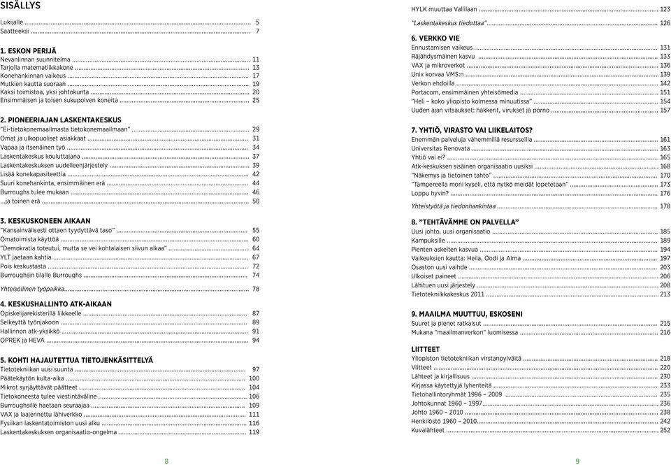 .. 31 Vapaa ja itsenäinen työ... 34 Laskentakeskus kouluttajana... 37 Laskentakeskuksen uudelleenjärjestely... 39 Lisää konekapasiteettia... 42 Suuri konehankinta, ensimmäinen erä.