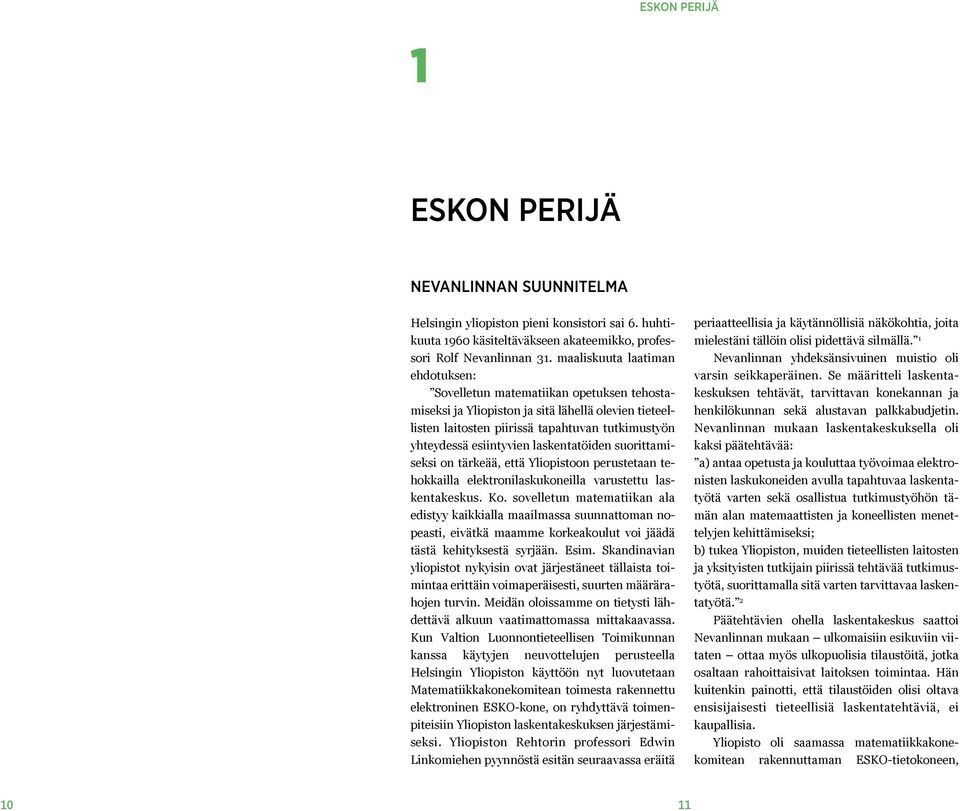 laskentatöiden suorittamiseksi on tärkeää, että Yliopistoon perustetaan tehokkailla elektronilaskukoneilla varustettu laskentakeskus. Ko.