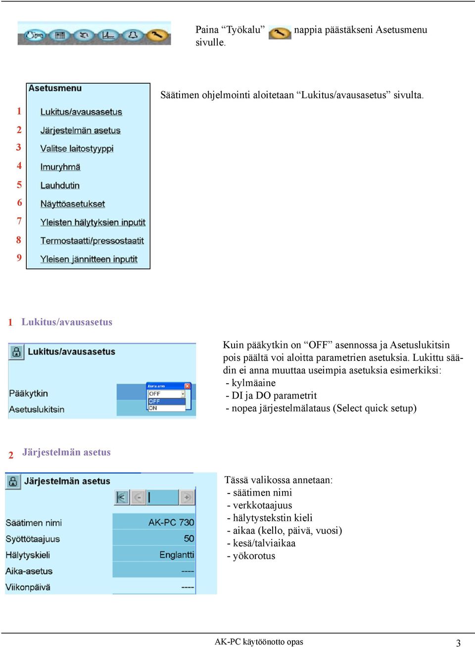 Lukittu säädin ei anna muuttaa useimpia asetuksia esimerkiksi: - kylmäaine - DI ja DO parametrit - nopea järjestelmälataus (Select quick