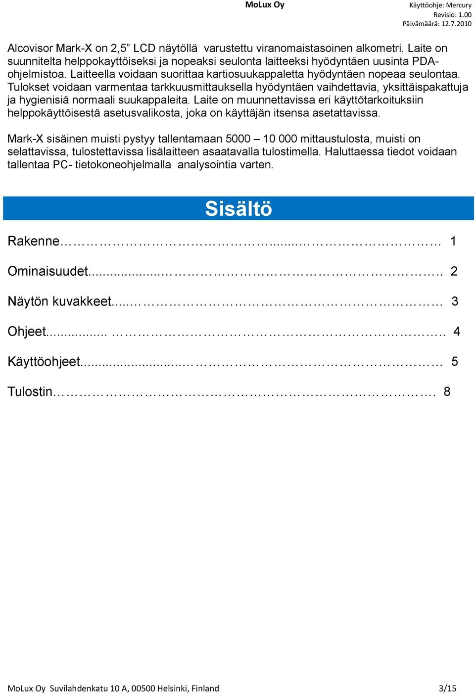 Tulokset voidaan varmentaa tarkkuusmittauksella hyödyntäen vaihdettavia, yksittäispakattuja ja hygienisiä normaali suukappaleita.