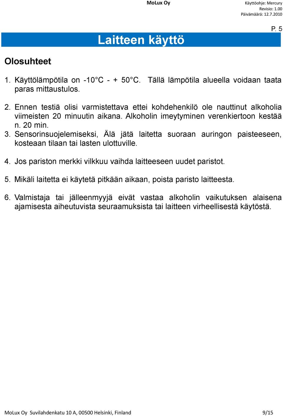 Sensorinsuojelemiseksi, Älä jätä laitetta suoraan auringon paisteeseen, kosteaan tilaan tai lasten ulottuville. 4. Jos pariston merkki vilkkuu vaihda laitteeseen uudet paristot. 5.