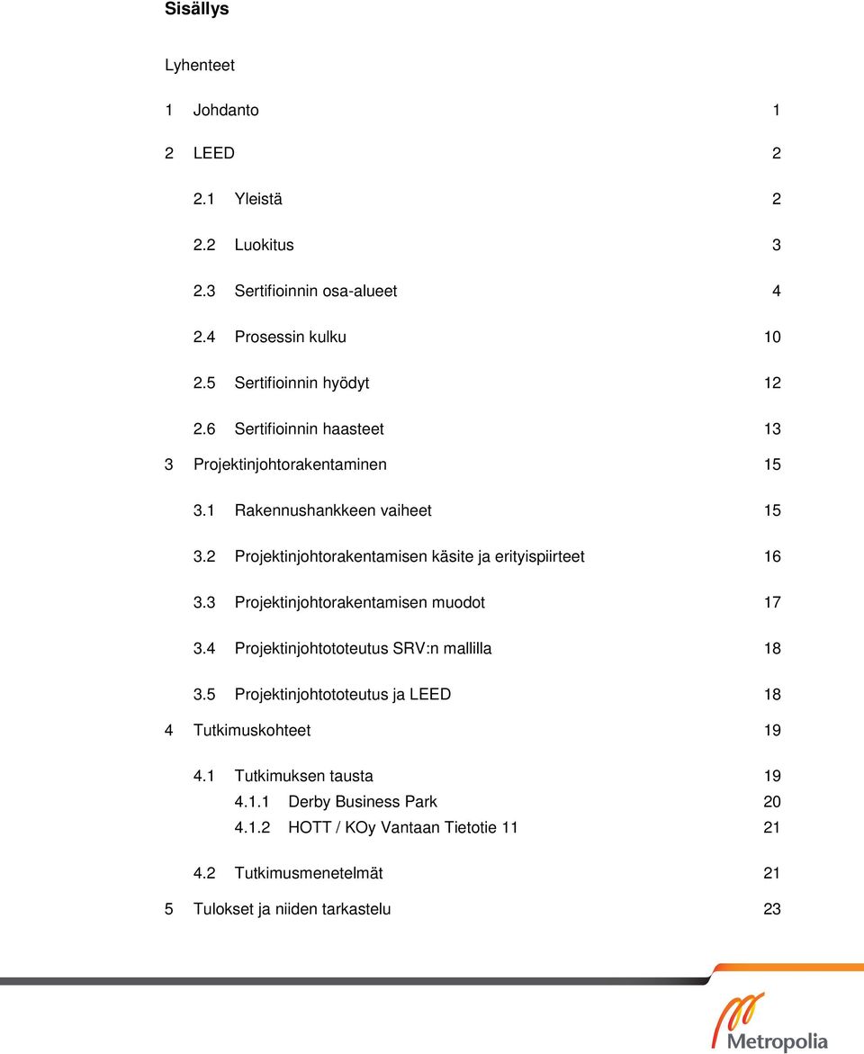 2 Projektinjohtorakentamisen käsite ja erityispiirteet 16 3.3 Projektinjohtorakentamisen muodot 17 3.4 Projektinjohtototeutus SRV:n mallilla 18 3.