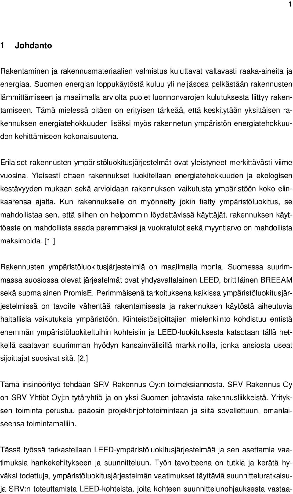 Tämä mielessä pitäen on erityisen tärkeää, että keskitytään yksittäisen rakennuksen energiatehokkuuden lisäksi myös rakennetun ympäristön energiatehokkuuden kehittämiseen kokonaisuutena.