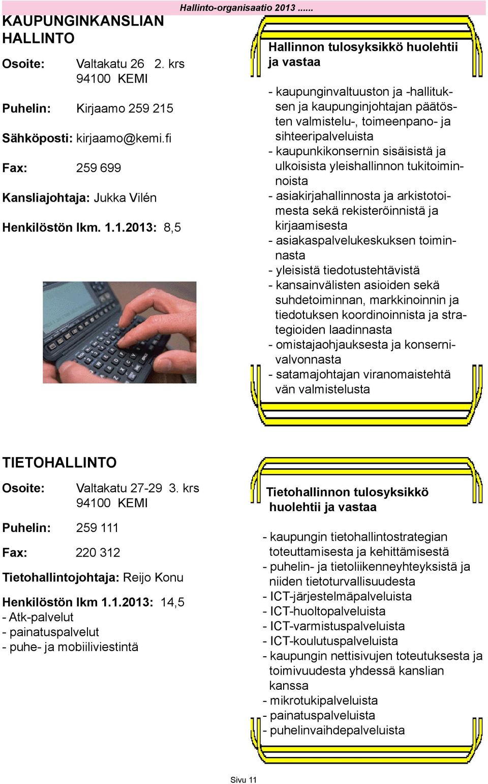 ulkoisista yleishallinnon tukitoiminnoista - asiakirjahallinnosta ja arkistotoimesta sekä rekisteröinnistä ja kirjaamisesta - asiakaspalvelukeskuksen toiminnasta - yleisistä tiedotustehtävistä -