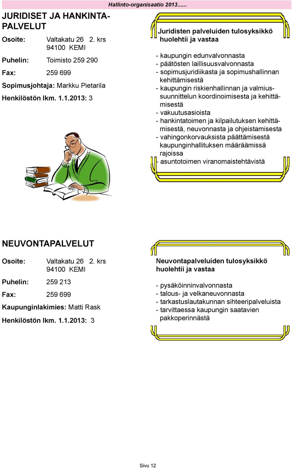 riskienhallinnan ja valmiussuunnittelun koordinoimisesta ja kehittämisestä - vakuutusasioista - hankintatoimen ja kilpailutuksen kehittämisestä, neuvonnasta ja ohjeistamisesta - vahingonkorvauksista