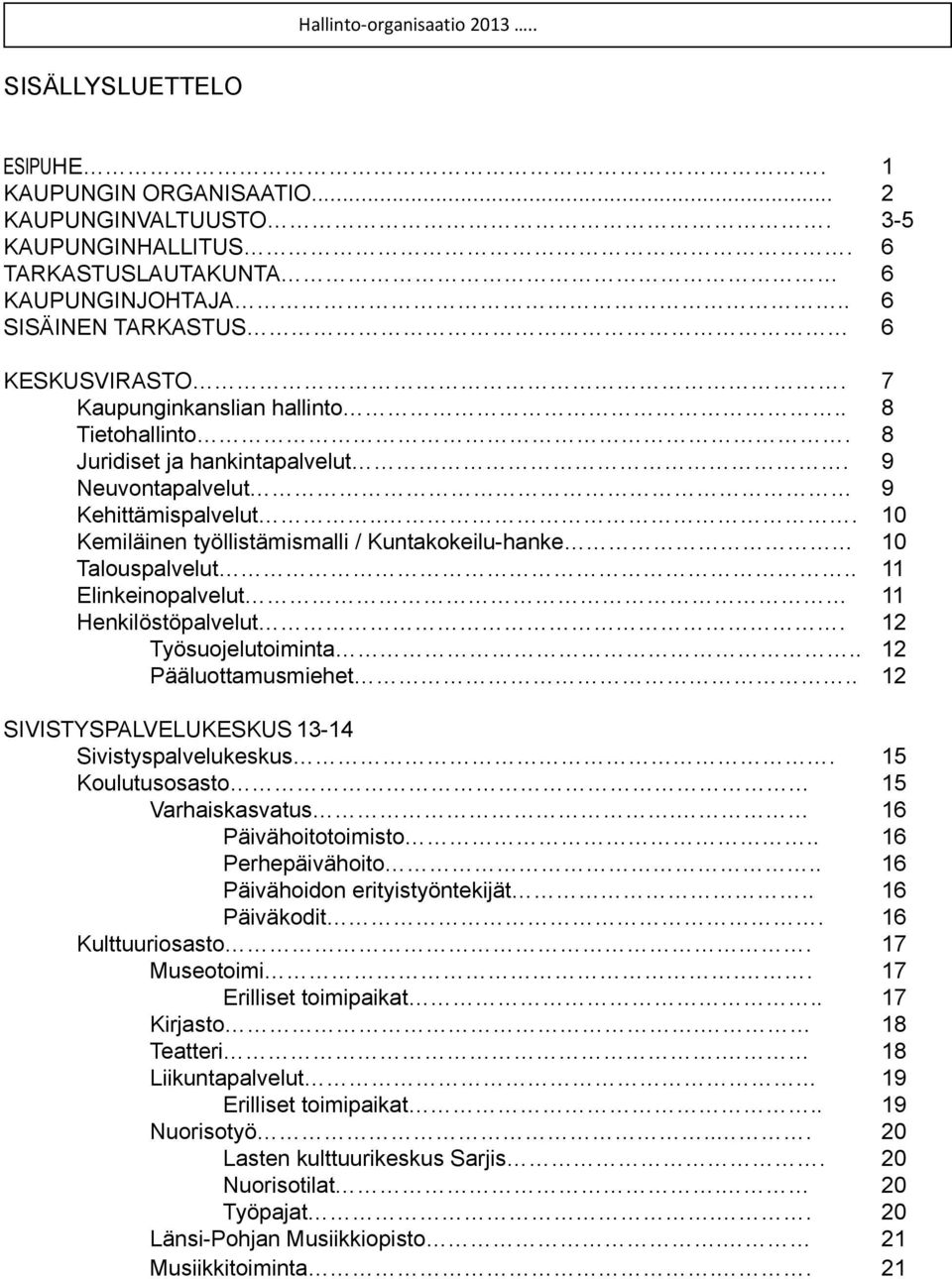 .. 10 Kemiläinen työllistämismalli / Kuntakokeilu-hanke 10 Talouspalvelut.. 11 Elinkeinopalvelut 11 Henkilöstöpalvelut. 12 Työsuojelutoiminta.. 12 Pääluottamusmiehet.