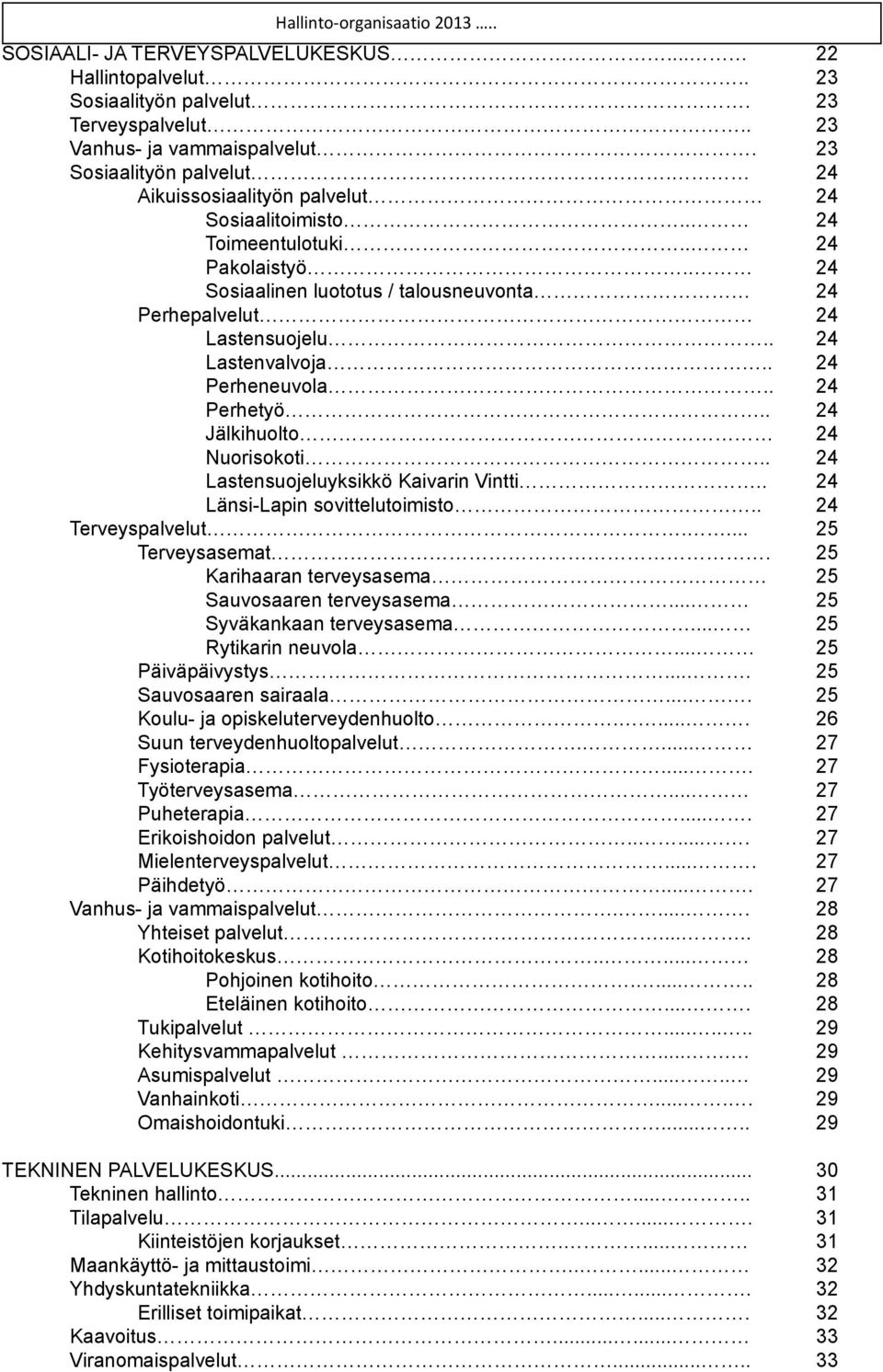 . 24 Lastensuojeluyksikkö Kaivarin Vintti.. 24 Länsi-Lapin sovittelutoimisto.. 24 Terveyspalvelut.... 25 Terveysasemat. 25 Karihaaran terveysasema 25 Sauvosaaren terveysasema.