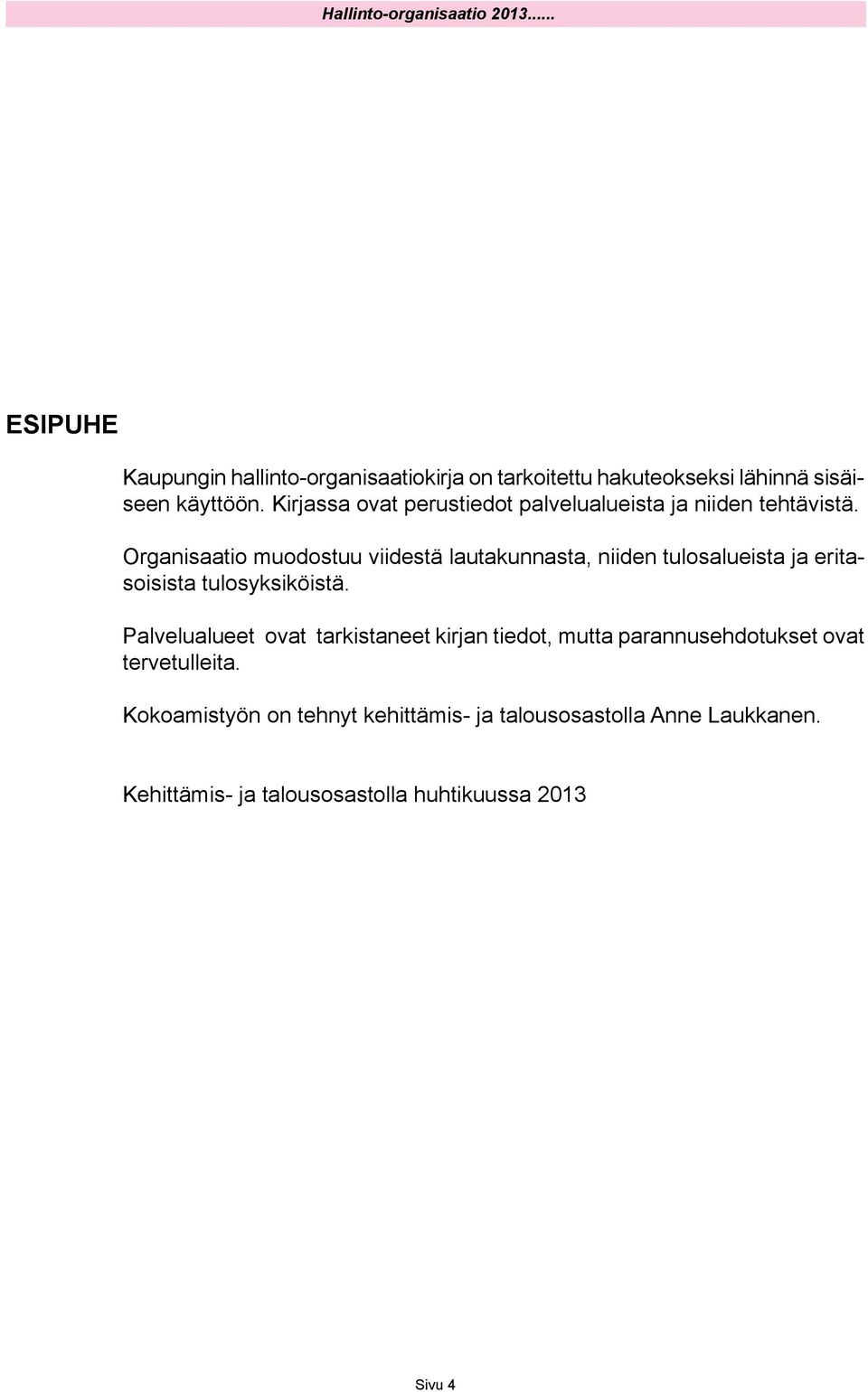 Organisaatio muodostuu viidestä lautakunnasta, niiden tulosalueista ja eritasoisista tulosyksiköistä.