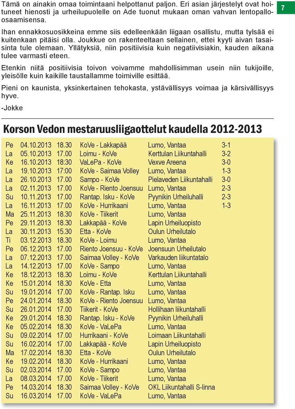 Yllätyksiä, niin positiivisia kuin negatiivisiakin, kauden aikana tulee varmasti eteen.