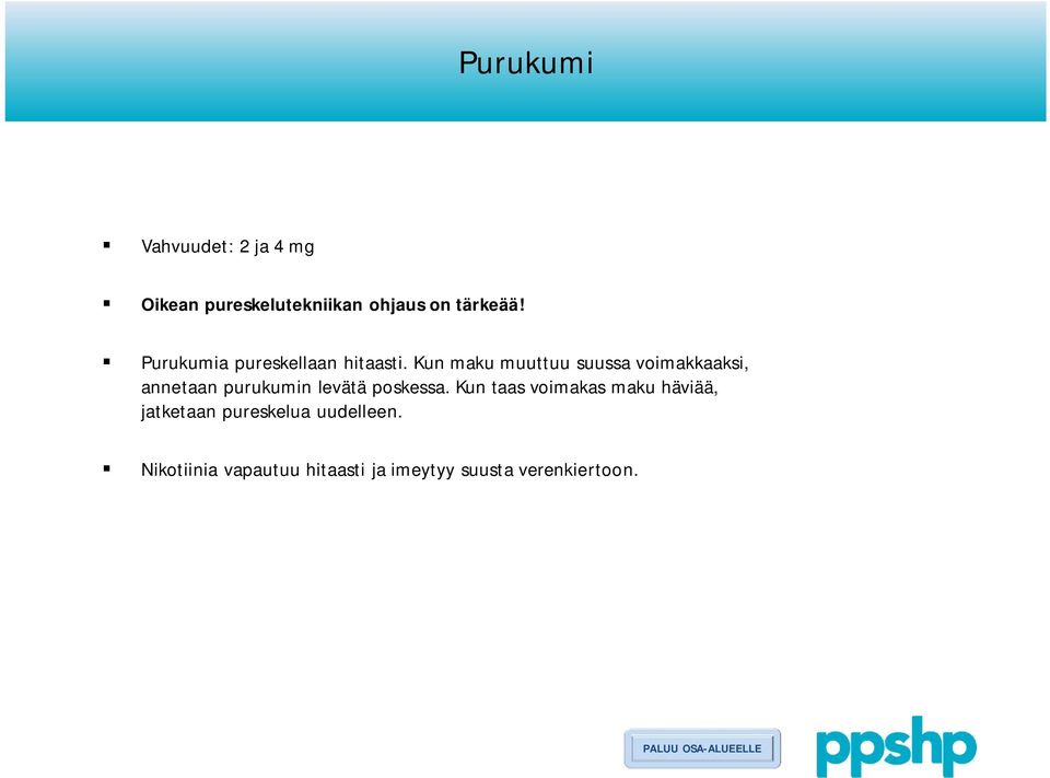 Kun maku muuttuu suussa voimakkaaksi, annetaan purukumin levätä poskessa.