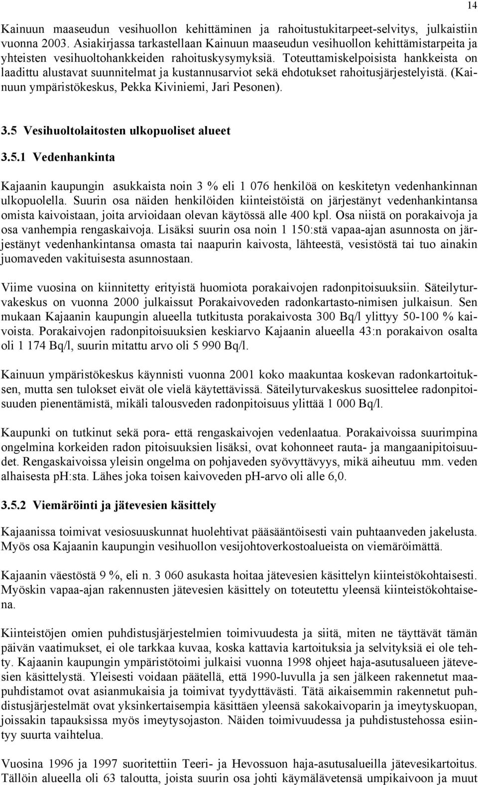 Toteuttamiskelpoisista hankkeista on laadittu alustavat suunnitelmat ja kustannusarviot sekä ehdotukset rahoitusjärjestelyistä. (Kainuun ympäristökeskus, Pekka Kiviniemi, Jari Pesonen). 14 3.