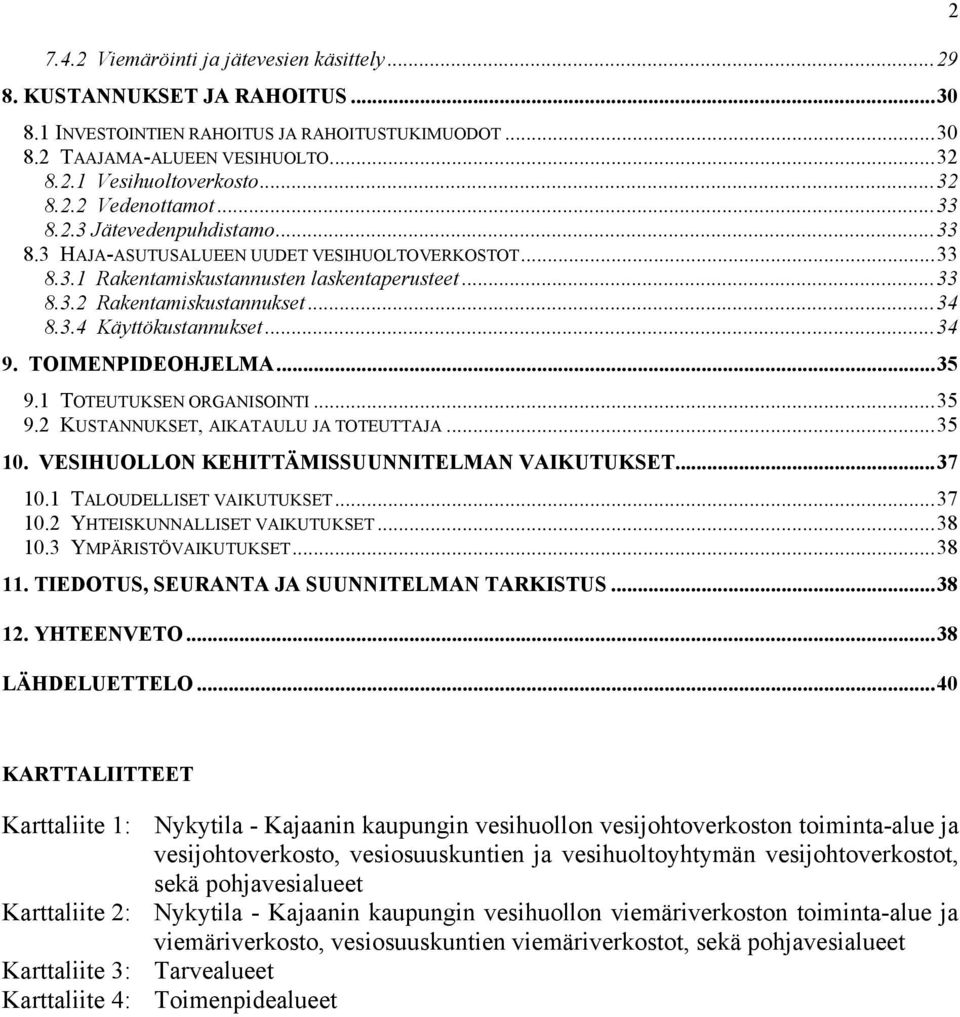 ..34 9. TOIMENPIDEOHJELMA...35 9.1 TOTEUTUKSEN ORGANISOINTI...35 9.2 KUSTANNUKSET, AIKATAULU JA TOTEUTTAJA...35 10. VESIHUOLLON KEHITTÄMISSUUNNITELMAN VAIKUTUKSET...37 10.1 TALOUDELLISET VAIKUTUKSET.