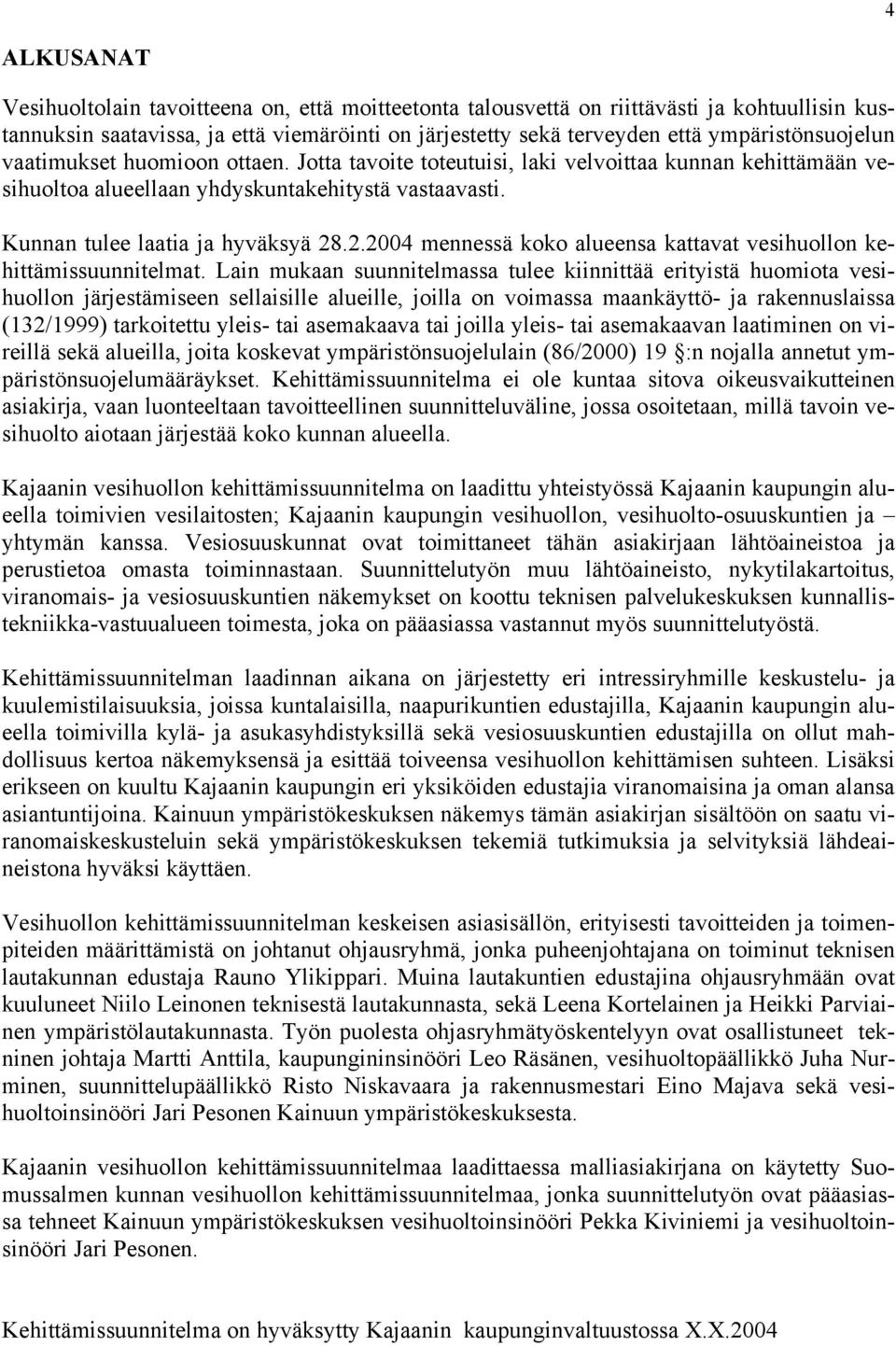 2.2004 mennessä koko alueensa kattavat vesihuollon kehittämissuunnitelmat.