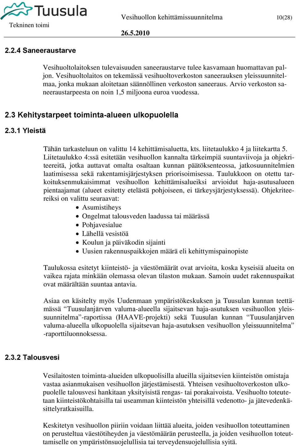 Arvio verkoston saneeraustarpeesta on noin 1,5 miljoona euroa vuodessa. 2.3 Kehitystarpeet toiminta-alueen ulkopuolella 2.3.1 Yleistä Tähän tarkasteluun on valittu 14 kehittämisaluetta, kts.