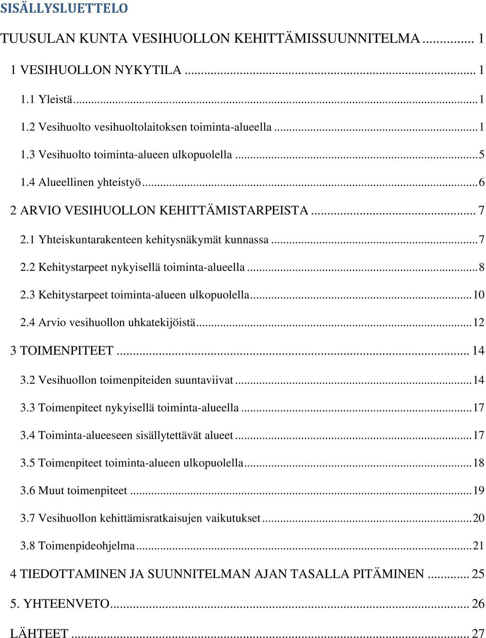 3 Kehitystarpeet toiminta-alueen ulkopuolella... 10 2.4 Arvio vesihuollon uhkatekijöistä... 12 3 TOIMENPITEET... 14 3.2 Vesihuollon toimenpiteiden suuntaviivat... 14 3.3 Toimenpiteet nykyisellä toiminta-alueella.